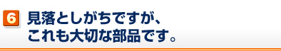 見落としがちですが、これも大切な部品です